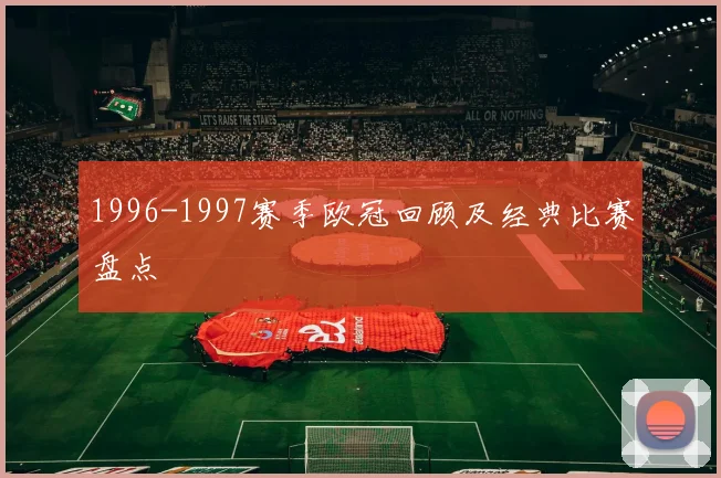 1996-1997赛季欧冠回顾及经典比赛盘点