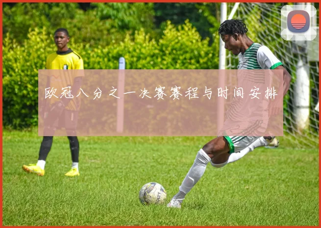 欧冠八分之一决赛赛程与时间安排