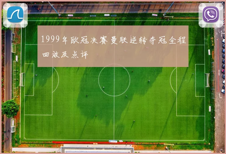1999年欧冠决赛曼联逆转夺冠全程回放及点评