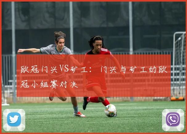 欧冠门兴VS矿工：门兴与矿工的欧冠小组赛对决